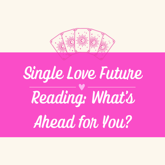 Single Love Future Reading: What's Ahead for You?